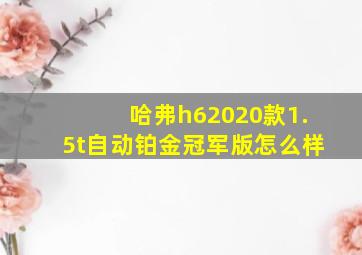 哈弗h62020款1.5t自动铂金冠军版怎么样