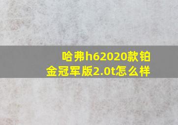 哈弗h62020款铂金冠军版2.0t怎么样