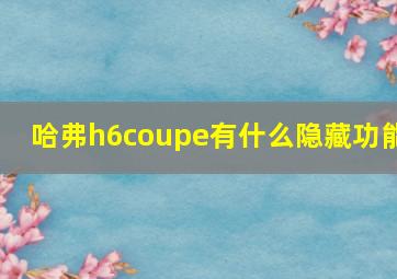 哈弗h6coupe有什么隐藏功能