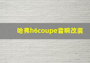 哈弗h6coupe音响改装