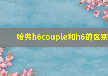 哈弗h6couple和h6的区别