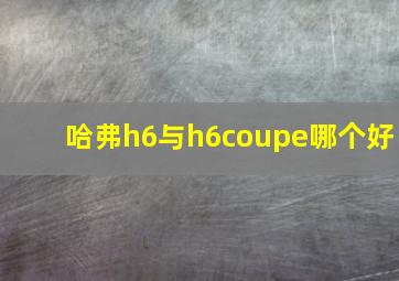 哈弗h6与h6coupe哪个好