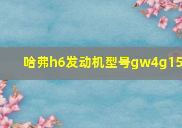 哈弗h6发动机型号gw4g15a