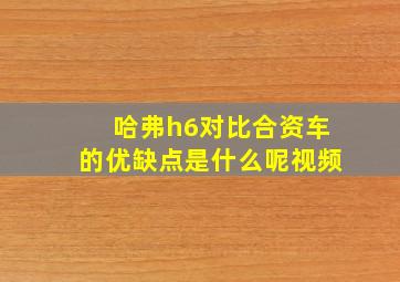 哈弗h6对比合资车的优缺点是什么呢视频