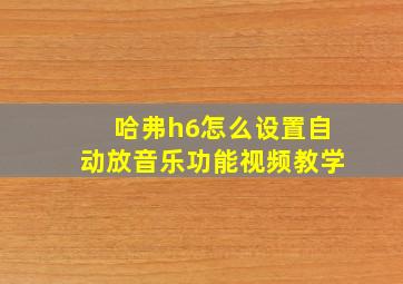 哈弗h6怎么设置自动放音乐功能视频教学