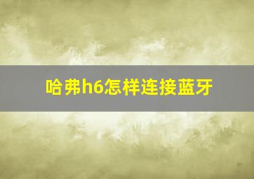 哈弗h6怎样连接蓝牙