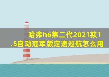 哈弗h6第二代2021款1.5自动冠军版定速巡航怎么用