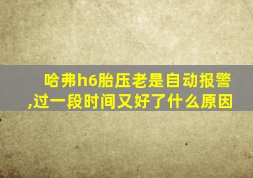 哈弗h6胎压老是自动报警,过一段时间又好了什么原因