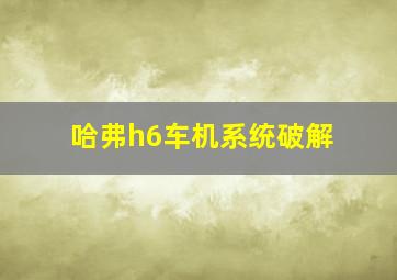 哈弗h6车机系统破解