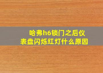 哈弗h6锁门之后仪表盘闪烁红灯什么原因