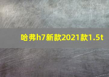 哈弗h7新款2021款1.5t