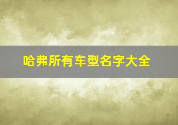 哈弗所有车型名字大全