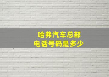 哈弗汽车总部电话号码是多少