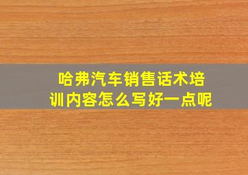 哈弗汽车销售话术培训内容怎么写好一点呢