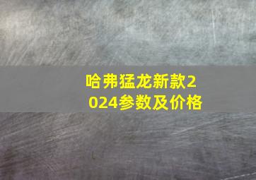 哈弗猛龙新款2024参数及价格