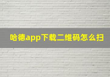 哈德app下载二维码怎么扫