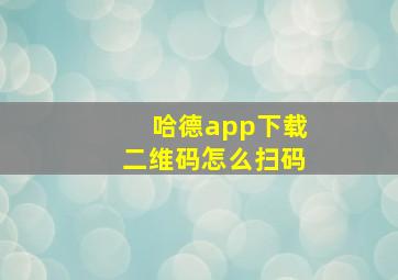 哈德app下载二维码怎么扫码