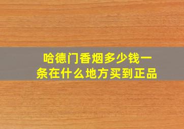 哈德门香烟多少钱一条在什么地方买到正品