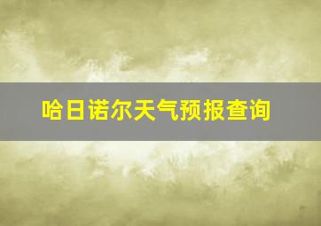 哈日诺尔天气预报查询