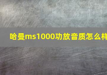 哈曼ms1000功放音质怎么样