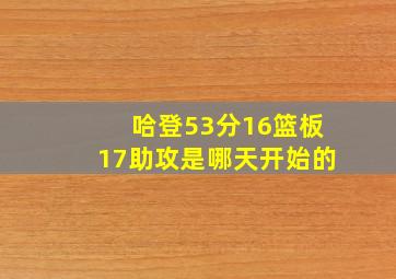 哈登53分16篮板17助攻是哪天开始的