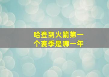 哈登到火箭第一个赛季是哪一年