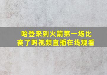 哈登来到火箭第一场比赛了吗视频直播在线观看