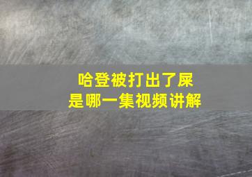 哈登被打出了屎是哪一集视频讲解