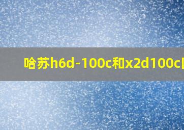 哈苏h6d-100c和x2d100c区别