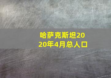 哈萨克斯坦2020年4月总人口