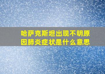 哈萨克斯坦出现不明原因肺炎症状是什么意思