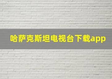 哈萨克斯坦电视台下载app