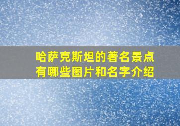 哈萨克斯坦的著名景点有哪些图片和名字介绍