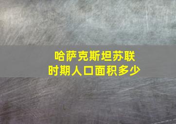 哈萨克斯坦苏联时期人口面积多少