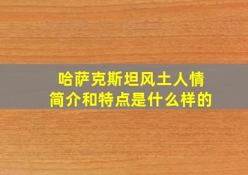 哈萨克斯坦风土人情简介和特点是什么样的