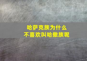 哈萨克族为什么不喜欢叫哈撒族呢