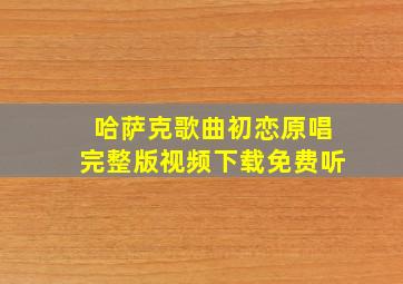 哈萨克歌曲初恋原唱完整版视频下载免费听