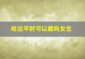 哈达平时可以戴吗女生