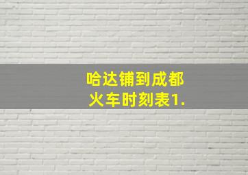 哈达铺到成都火车时刻表1.