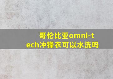 哥伦比亚omni-tech冲锋衣可以水洗吗