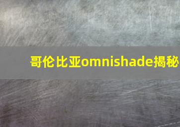 哥伦比亚omnishade揭秘