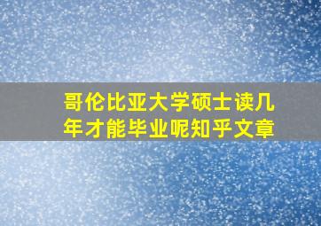 哥伦比亚大学硕士读几年才能毕业呢知乎文章