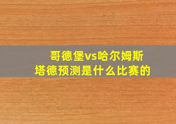 哥德堡vs哈尔姆斯塔德预测是什么比赛的