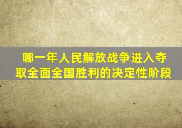 哪一年人民解放战争进入夺取全面全国胜利的决定性阶段