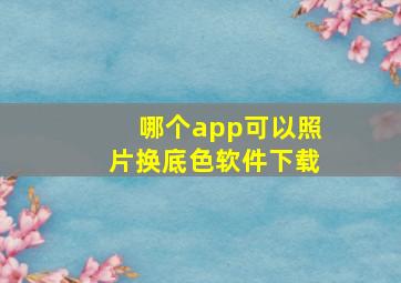 哪个app可以照片换底色软件下载