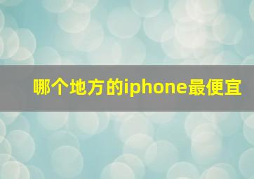 哪个地方的iphone最便宜