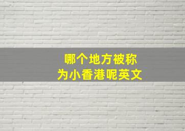 哪个地方被称为小香港呢英文