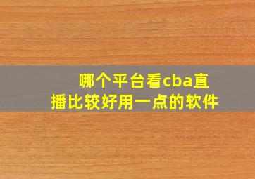 哪个平台看cba直播比较好用一点的软件