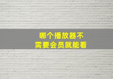 哪个播放器不需要会员就能看