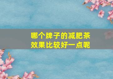 哪个牌子的减肥茶效果比较好一点呢